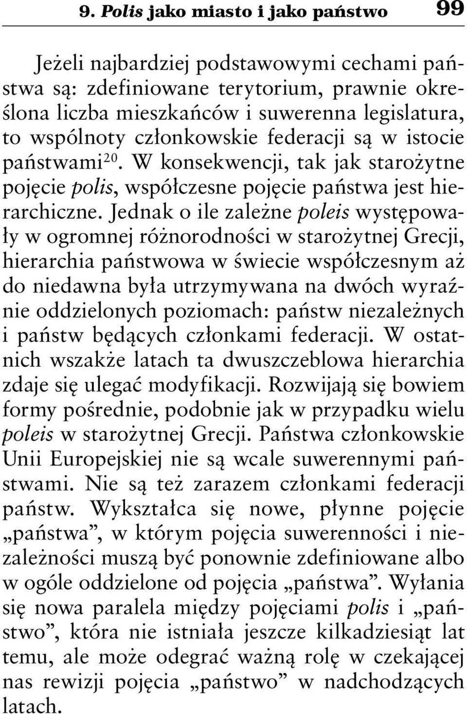 Jednak o ile zależne poleis występowały w ogromnej różnorodności w starożytnej Grecji, hierarchia państwowa w świecie współczesnym aż do niedawna była utrzymywana na dwóch wyraźnie oddzielonych
