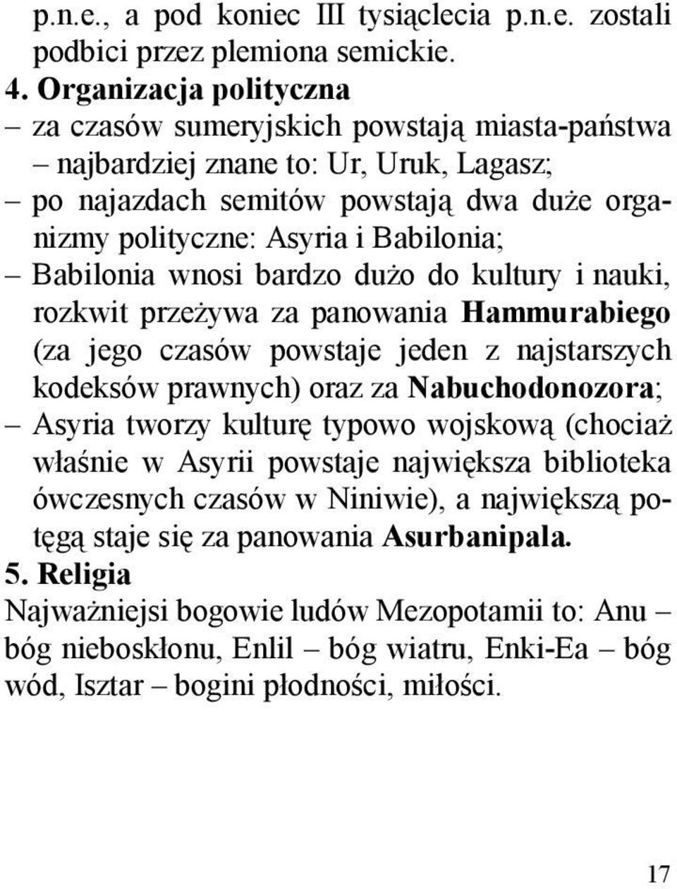 Babilonia wnosi bardzo dużo do kultury i nauki, rozkwit przeżywa za panowania Hammurabiego (za jego czasów powstaje jeden z najstarszych kodeksów prawnych) oraz za Nabuchodonozora; Asyria tworzy