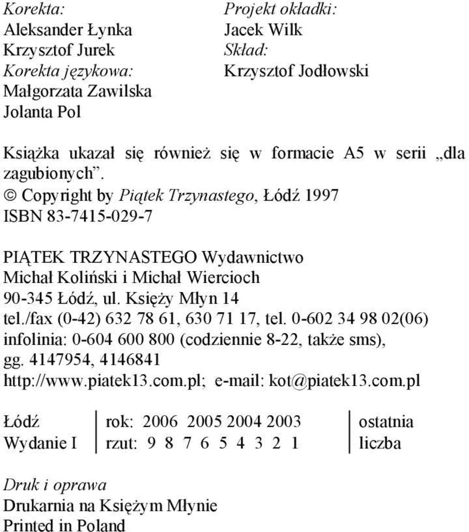 Copyright by Piątek Trzynastego, Łódź 1997 ISBN 83-7415-029-7 PIĄTEK TRZYNASTEGO Wydawnictwo Michał Koliński i Michał Wiercioch 90-345 Łódź, ul. Księży Młyn 14 tel.