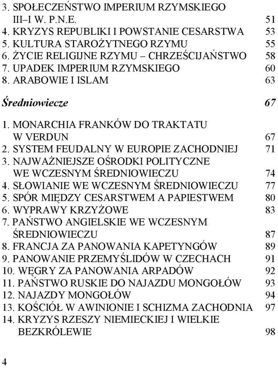 NAJWAŻNIEJSZE OŚRODKI POLITYCZNE WE WCZESNYM ŚREDNIOWIECZU 74 4. SŁOWIANIE WE WCZESNYM ŚREDNIOWIECZU 77 5. SPÓR MIĘDZY CESARSTWEM A PAPIESTWEM 80 6. WYPRAWY KRZYŻOWE 83 7.