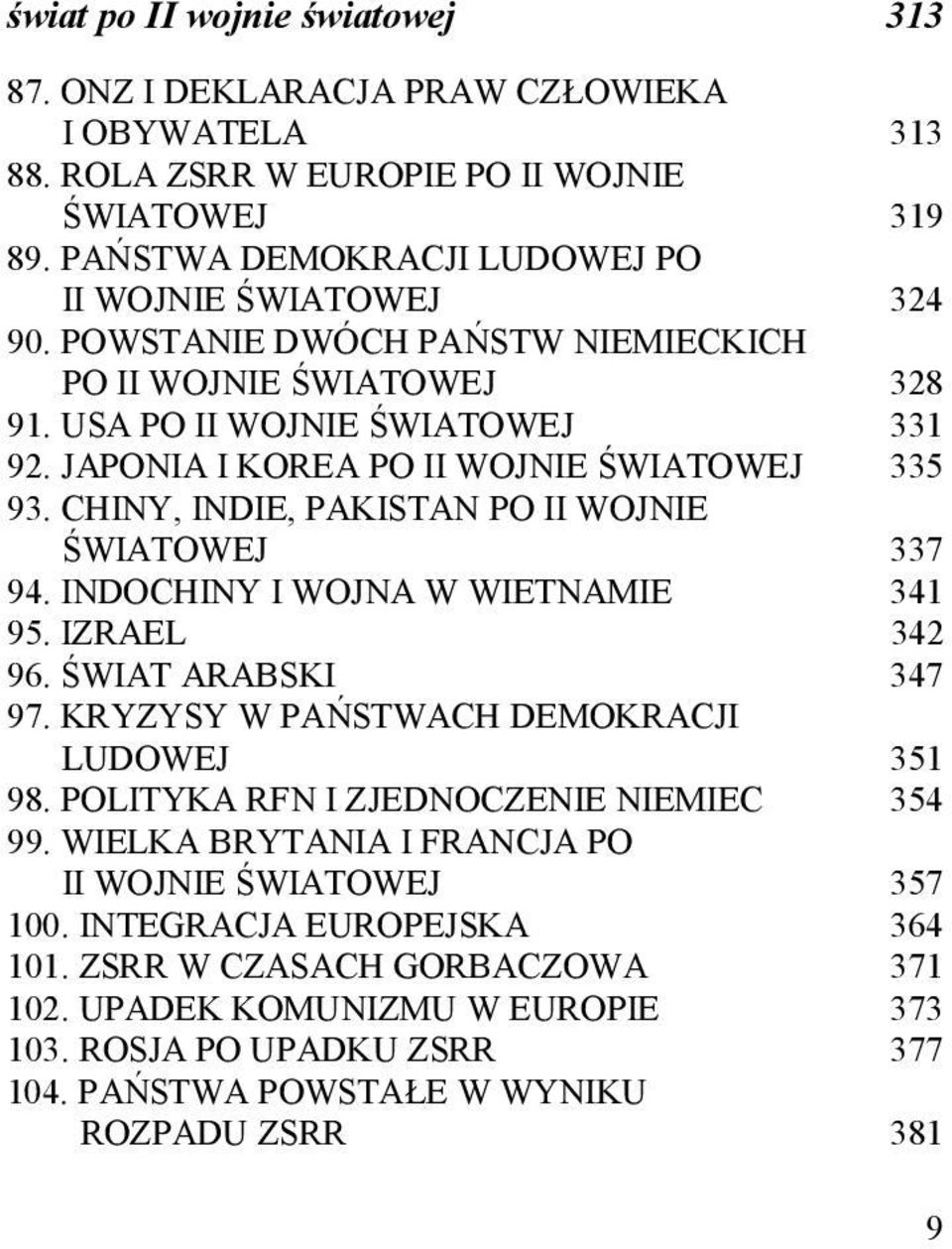 CHINY, INDIE, PAKISTAN PO II WOJNIE ŚWIATOWEJ 337 94. INDOCHINY I WOJNA W WIETNAMIE 341 95. IZRAEL 342 96. ŚWIAT ARABSKI 347 97. KRYZYSY W PAŃSTWACH DEMOKRACJI LUDOWEJ 98.