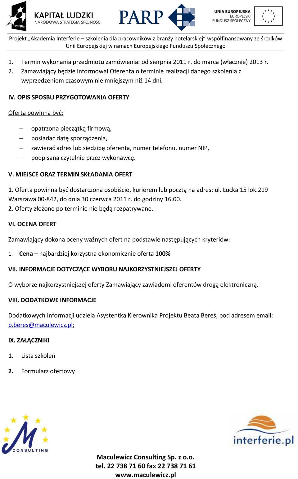 przez wykonawcę. V. MIEJSCE ORAZ TERMIN SKŁADANIA OFERT 1. Oferta powinna być dostarczona osobiście, kurierem lub pocztą na adres: ul. Łucka 15 lok.219 Warszawa 00-842, do dnia 30 czerwca 2011 r.