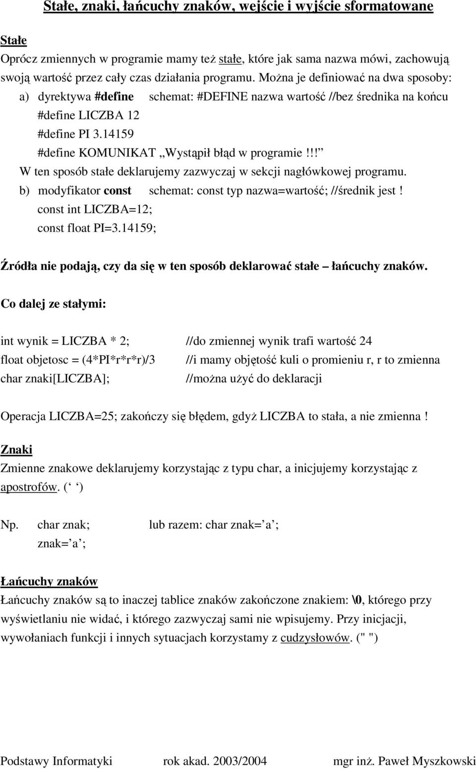 !! W ten sposób stałe deklarujemy zazwyczaj w sekcji nagłówkowej programu. b) modyfikator const schemat: const typ nazwa=wartość; //średnik jest! const int LICZBA=12; const float PI=3.