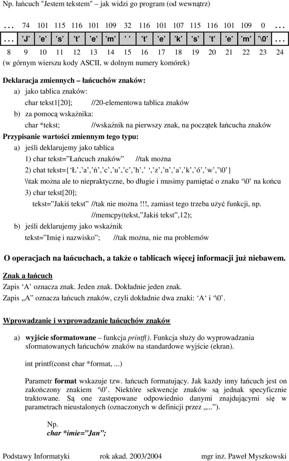 wskaźnika: char *tekst; Przypisanie wartości zmiennym tego typu: a) jeśli deklarujemy jako tablica //20-elementowa tablica znaków //wskaźnik na pierwszy znak, na początek łańcucha znaków 1) char