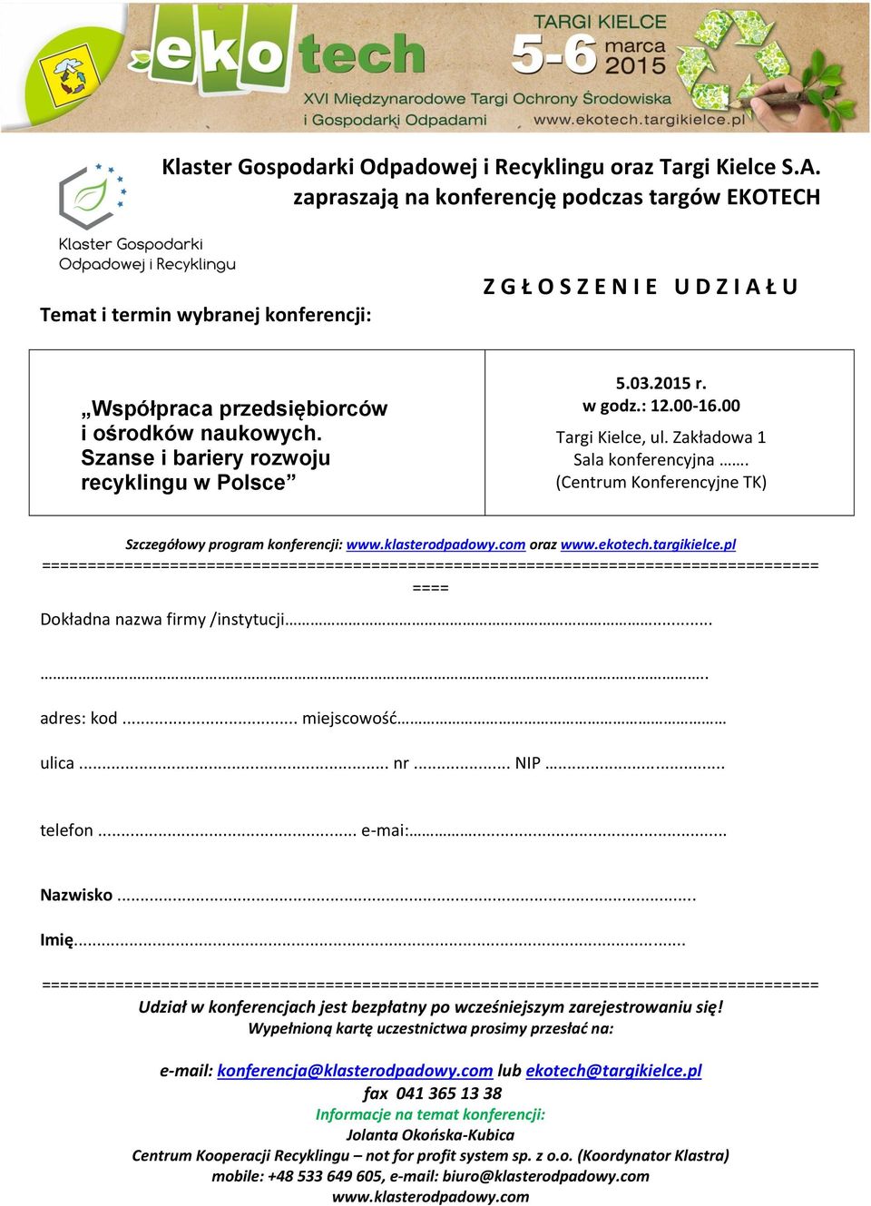 Szanse i bariery rozwoju recyklingu w Polsce 5.03.2015 r. w godz.: 12.00-16.00 Targi Kielce, ul. Zakładowa 1 Sala konferencyjna. (Centrum Konferencyjne TK) Szczegółowy program konferencji: www.