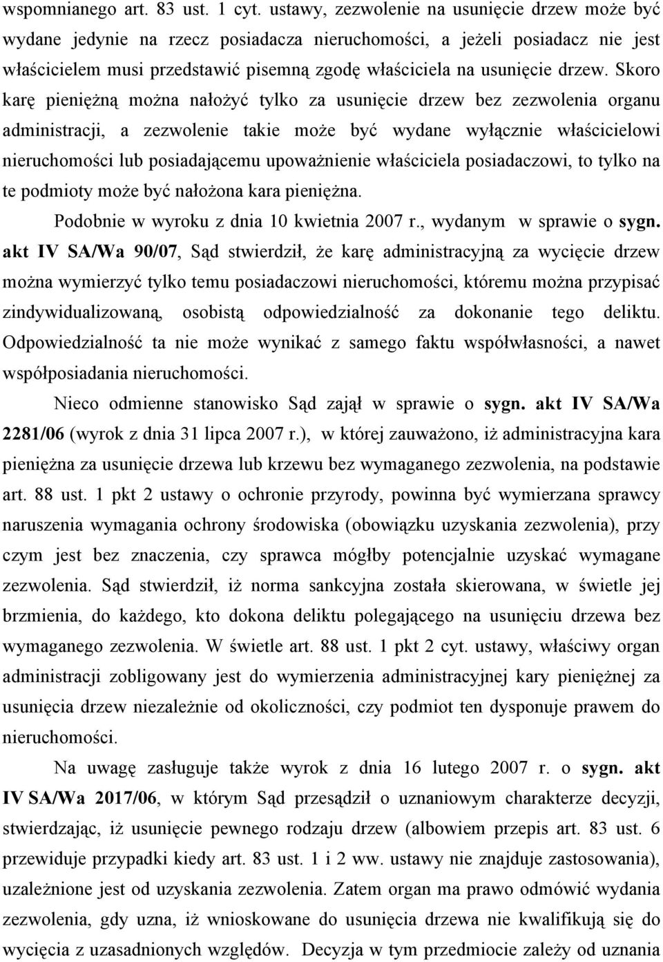Skoro karę pieniężną można nałożyć tylko za usunięcie drzew bez zezwolenia organu administracji, a zezwolenie takie może być wydane wyłącznie właścicielowi nieruchomości lub posiadającemu