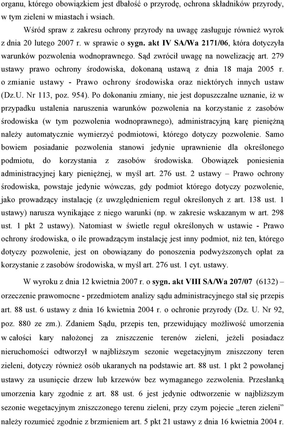 Sąd zwrócił uwagę na nowelizację art. 279 ustawy prawo ochrony środowiska, dokonaną ustawą z dnia 18 maja 2005 r. o zmianie ustawy - Prawo ochrony środowiska oraz niektórych innych ustaw (Dz.U.