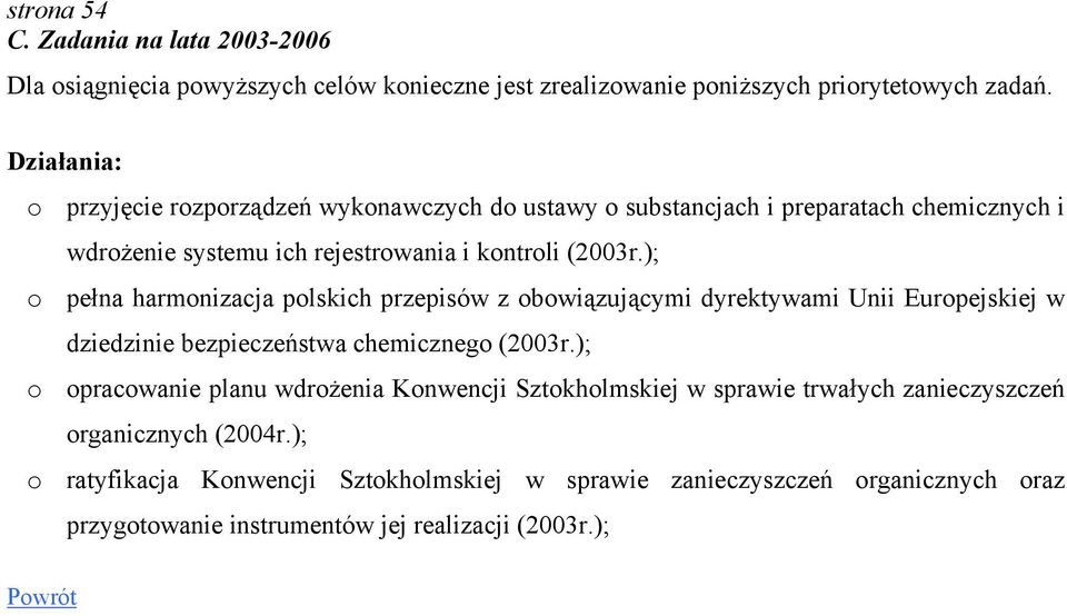 ); o pełna harmonizacja polskich przepisów z obowiązującymi dyrektywami Unii Europejskiej w dziedzinie bezpieczeństwa chemicznego (2003r.