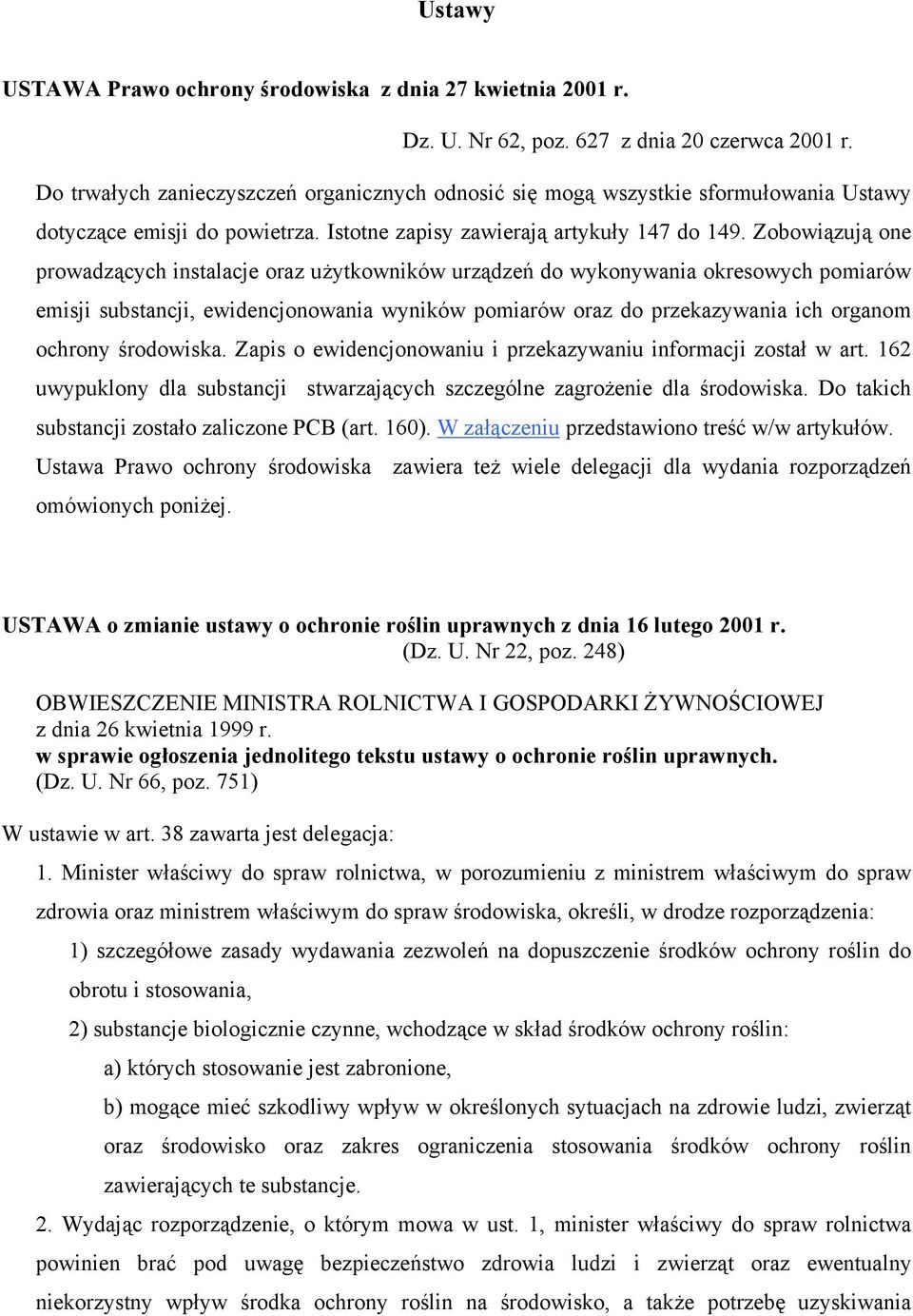 Zobowiązują one prowadzących instalacje oraz użytkowników urządzeń do wykonywania okresowych pomiarów emisji substancji, ewidencjonowania wyników pomiarów oraz do przekazywania ich organom ochrony