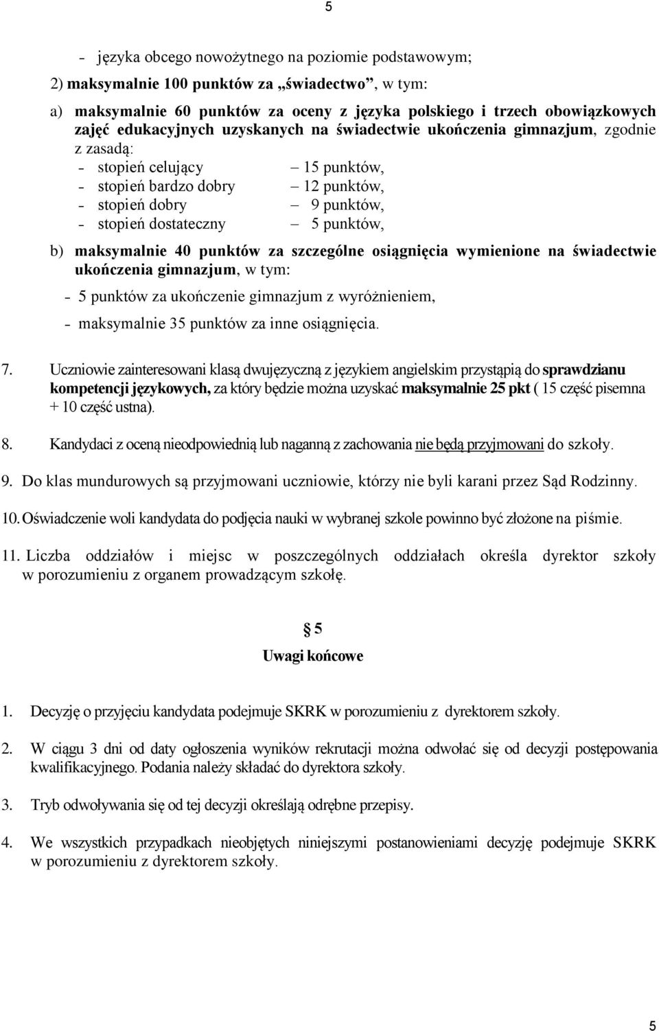 40 punktów za szczególne osiągnięcia wymienione na świadectwie ukończenia gimnazjum, w tym: 5 punktów za ukończenie gimnazjum z wyróżnieniem, maksymalnie 35 punktów za inne osiągnięcia. 7.