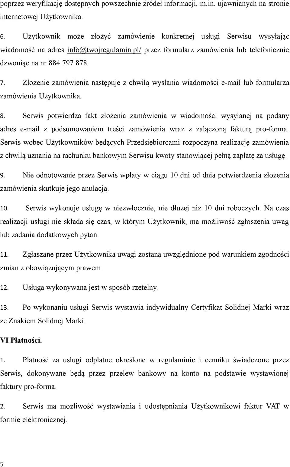 7 878. 7. Złożenie zamówienia następuje z chwilą wysłania wiadomości e-mail lub formularza zamówienia Użytkownika. 8. Serwis potwierdza fakt złożenia zamówienia w wiadomości wysyłanej na podany adres e-mail z podsumowaniem treści zamówienia wraz z załączoną fakturą pro-forma.