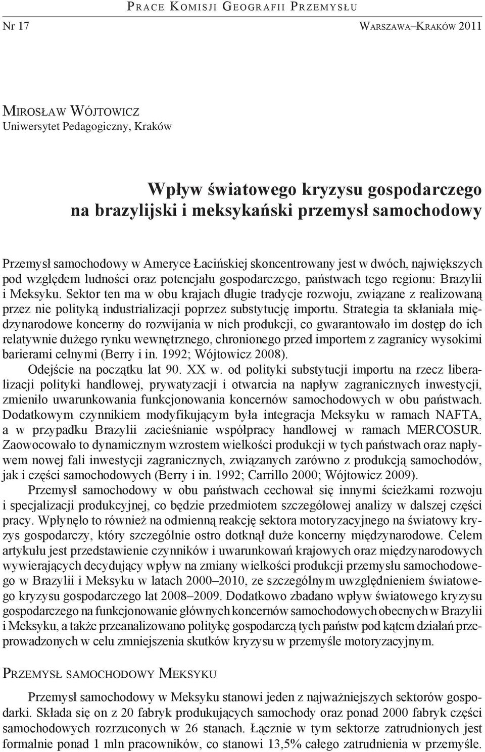 Brazylii i Meksyku. Sektor ten ma w obu krajach długie tradycje rozwoju, związane z realizowaną przez nie polityką industrializacji poprzez substytucję importu.