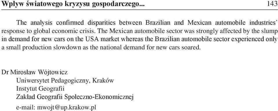 The Mexican automobile sector was strongly affected by the slump in demand for new cars on the USA market whereas the Brazilian