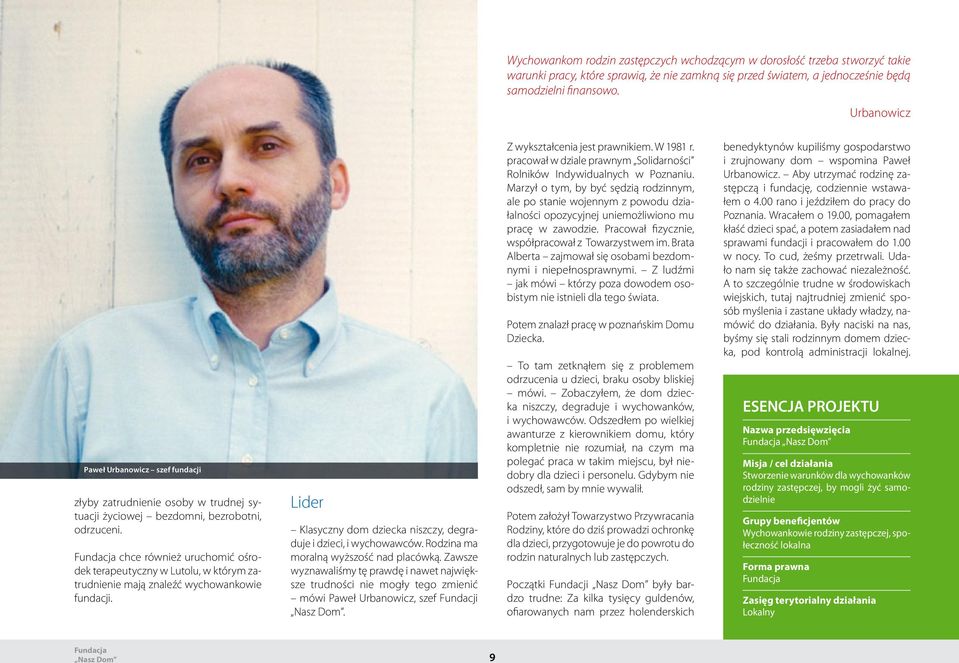 Fundacja chce również uruchomić ośrodek terapeutyczny w Lutolu, w którym zatrudnienie mają znaleźć wychowankowie fundacji. Lider Klasyczny dom dziecka niszczy, degraduje i dzieci, i wychowawców.
