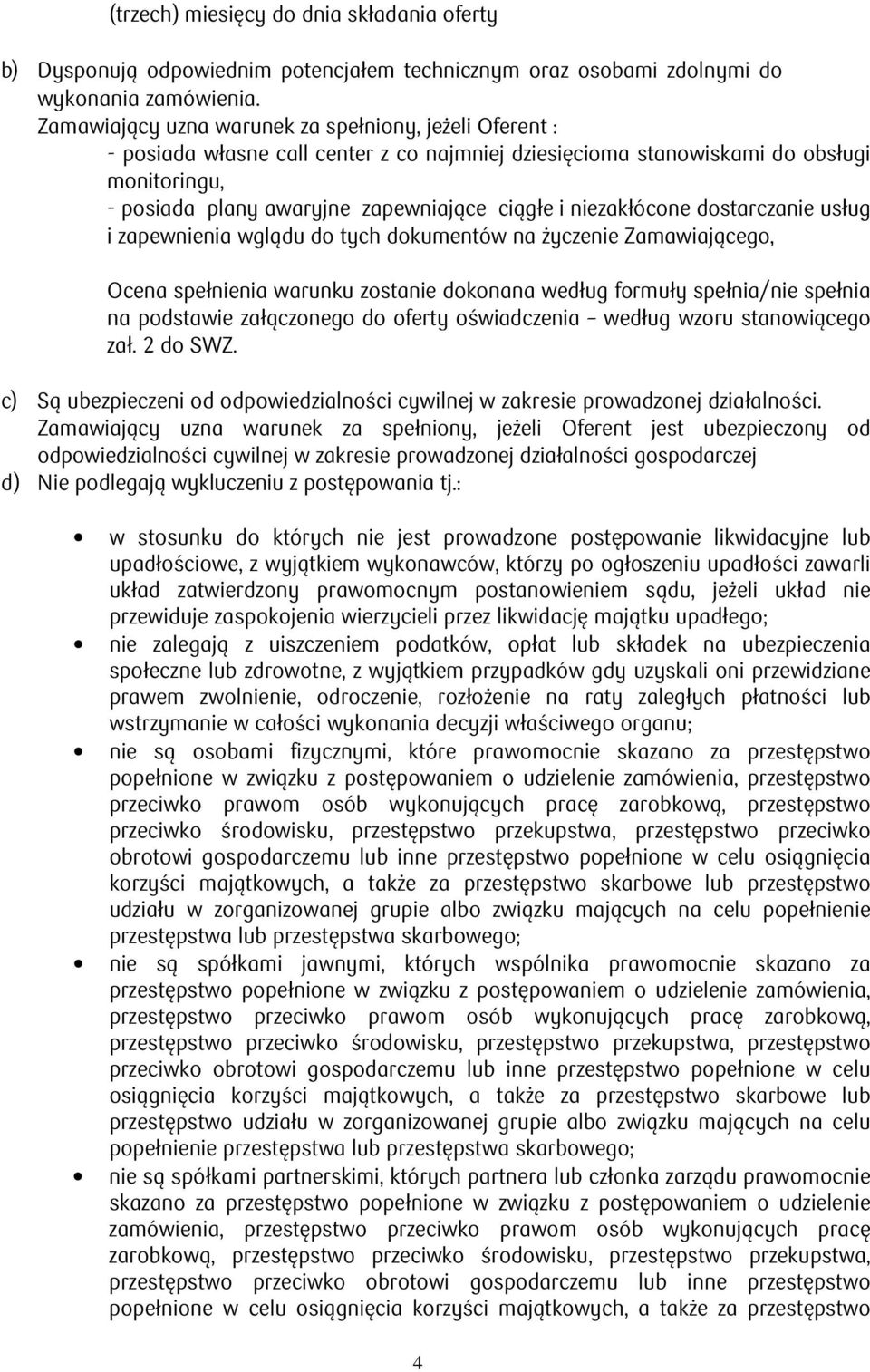 niezakłócone dostarczanie usług i zapewnienia wglądu do tych dokumentów na życzenie Zamawiającego, Ocena spełnienia warunku zostanie dokonana według formuły spełnia/nie spełnia na podstawie
