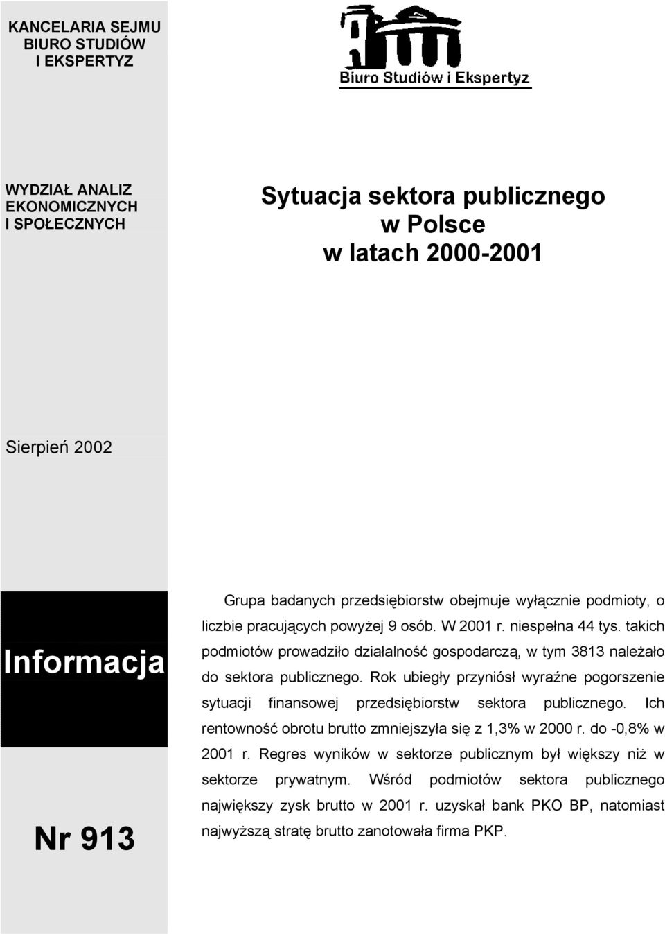 takich podmiotów prowadziło działalność gospodarczą, w tym 3813 należało do sektora publicznego. Rok ubiegły przyniósł wyraźne pogorszenie sytuacji finansowej przedsiębiorstw sektora publicznego.