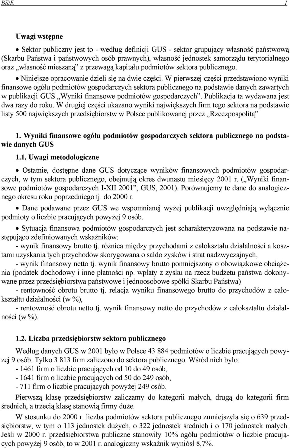 W pierwszej części przedstawiono wyniki finansowe ogółu podmiotów gospodarczych sektora publicznego na podstawie danych zawartych w publikacji GUS Wyniki finansowe podmiotów gospodarczych.