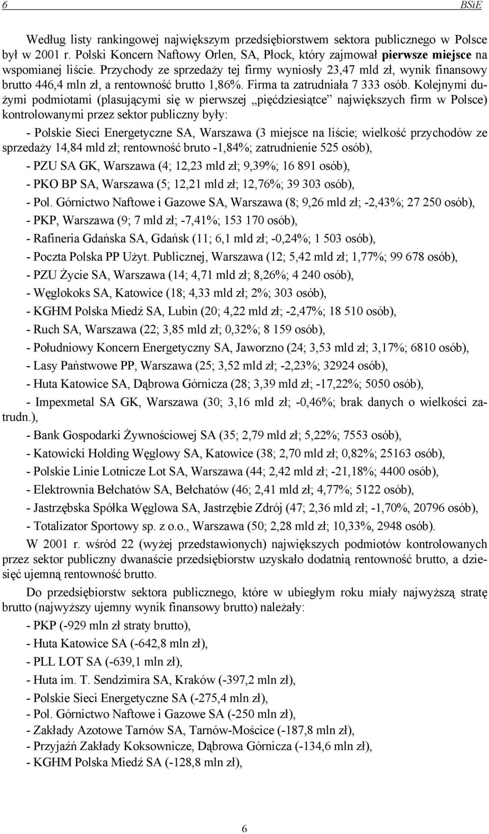 Kolejnymi dużymi podmiotami (plasującymi się w pierwszej pięćdziesiątce największych firm w Polsce) kontrolowanymi przez sektor publiczny były: - Polskie Sieci Energetyczne SA, Warszawa (3 miejsce na