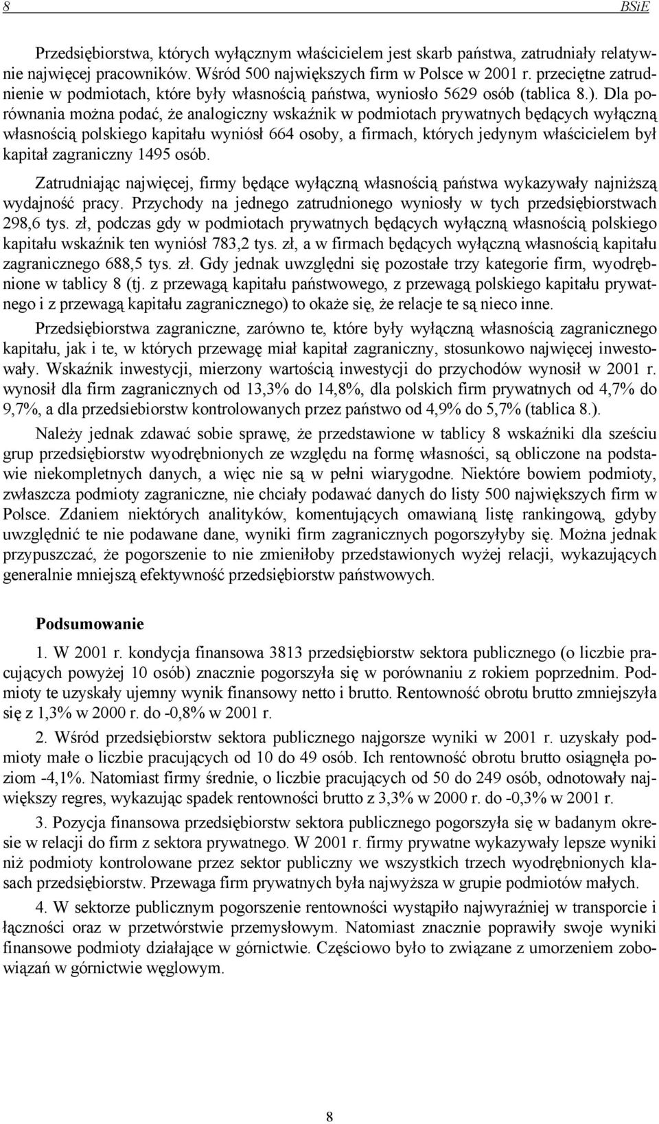 Dla porównania można podać, że analogiczny wskaźnik w podmiotach prywatnych będących wyłączną własnością polskiego kapitału wyniósł 664 osoby, a firmach, których jedynym właścicielem był kapitał