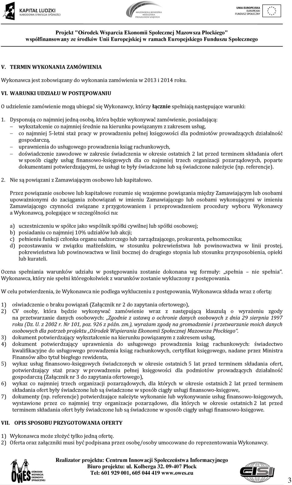 Dysponują co najmniej jedną osobą, która będzie wykonywać zamówienie, posiadającą: wykształcenie co najmniej średnie na kierunku powiązanym z zakresem usług, co najmniej 5-letni staż pracy w