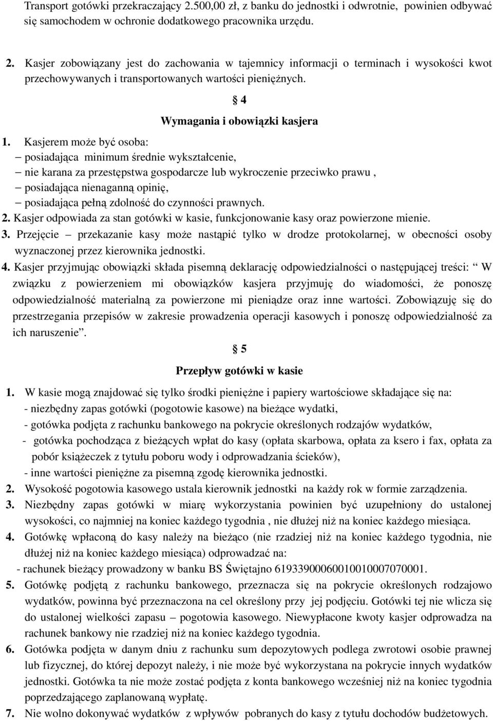 Kasjerem może być osoba: posiadająca minimum średnie wykształcenie, nie karana za przestępstwa gospodarcze lub wykroczenie przeciwko prawu, posiadająca nienaganną opinię, posiadająca pełną zdolność