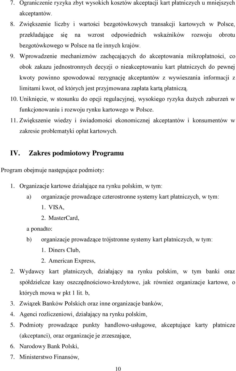 Wprowadzenie mechanizmów zachęcających do akceptowania mikropłatności, co obok zakazu jednostronnych decyzji o nieakceptowaniu kart płatniczych do pewnej kwoty powinno spowodować rezygnację