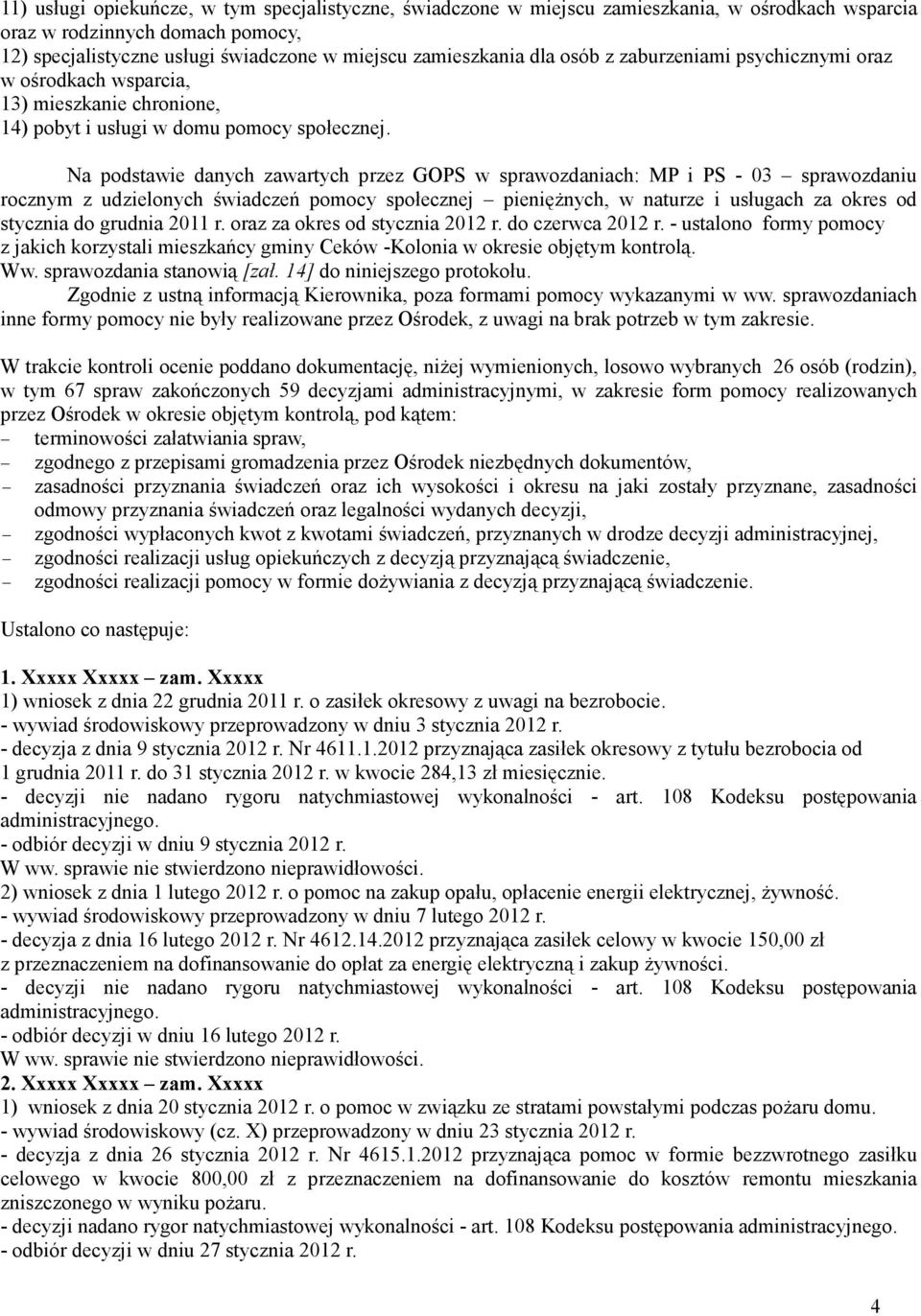 Na podstawie danych zawartych przez GOPS w sprawozdaniach: MP i PS - 03 sprawozdaniu rocznym z udzielonych świadczeń pomocy społecznej pienięŝnych, w naturze i usługach za okres od stycznia do