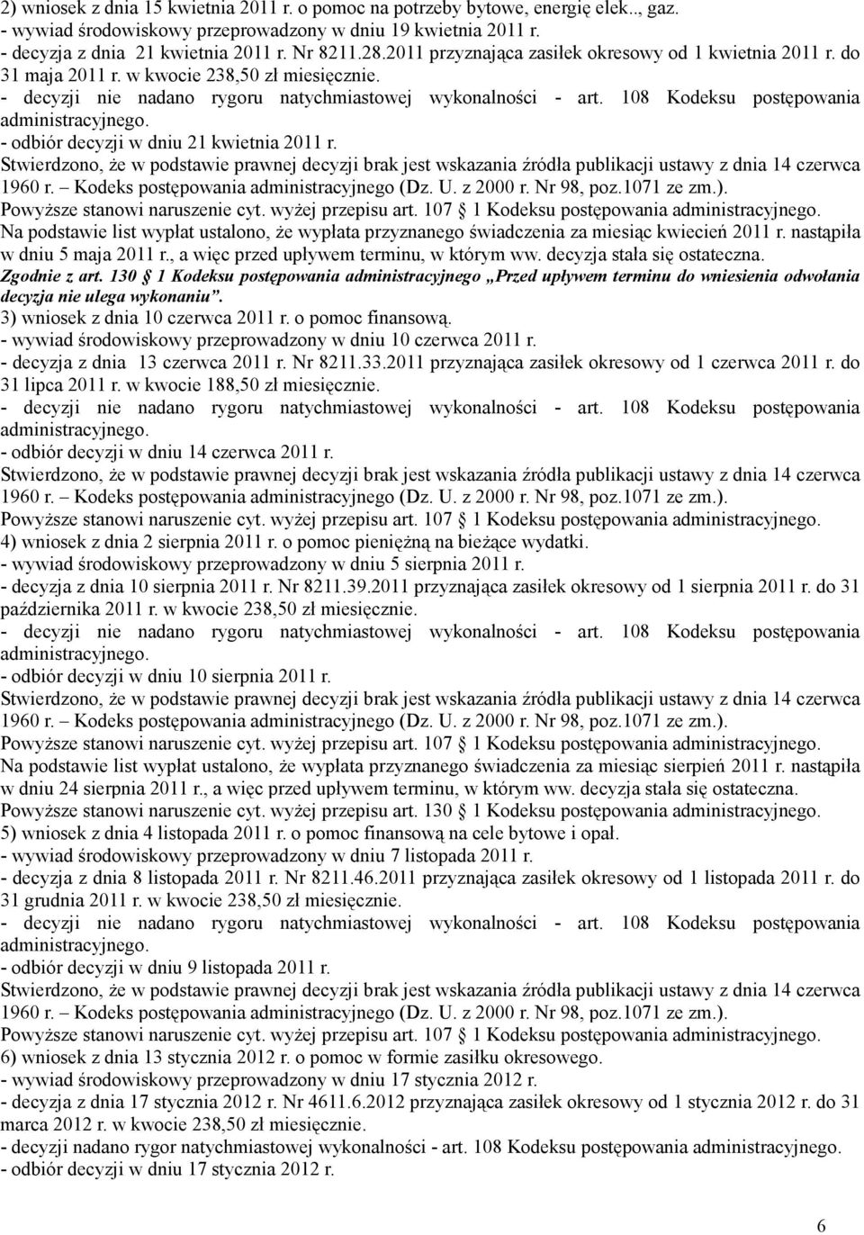 Na podstawie list wypłat ustalono, Ŝe wypłata przyznanego świadczenia za miesiąc kwiecień 2011 r. nastąpiła w dniu 5 maja 2011 r., a więc przed upływem terminu, w którym ww.