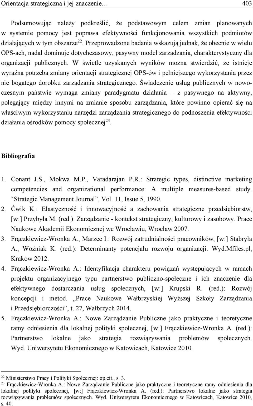 Przeprowadzone badania wskazują jednak, że obecnie w wielu OPS-ach, nadal dominuje dotychczasowy, pasywny model zarządzania, charakterystyczny dla organizacji publicznych.