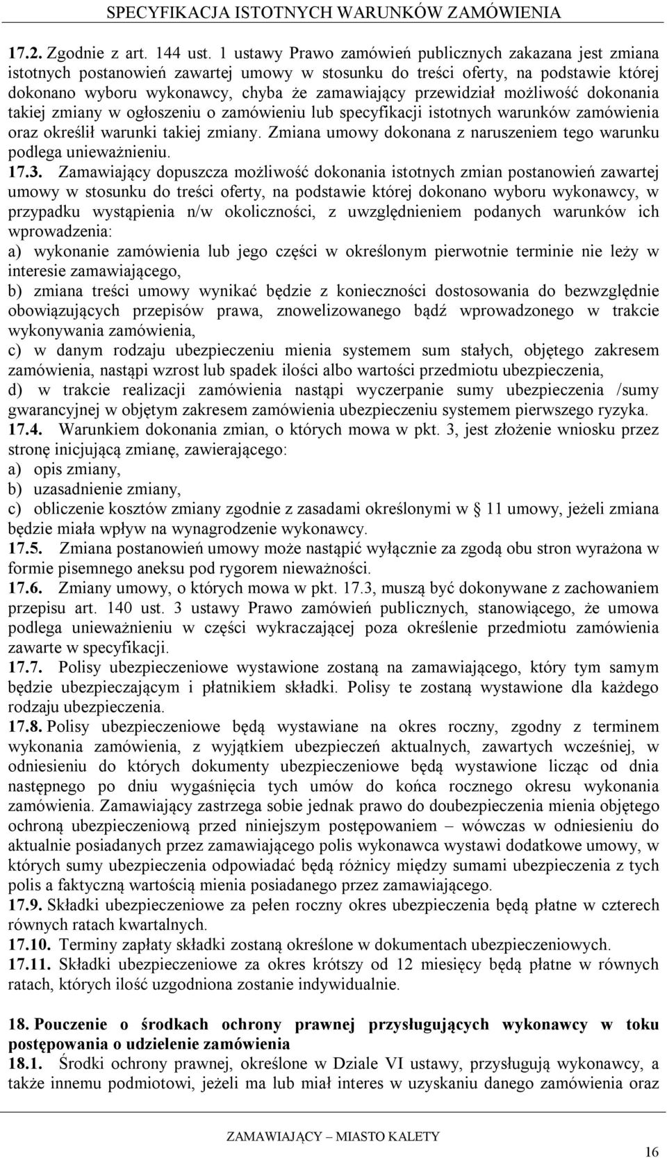przewidział możliwość dokonania takiej zmiany w ogłoszeniu o zamówieniu lub specyfikacji istotnych warunków zamówienia oraz określił warunki takiej zmiany.
