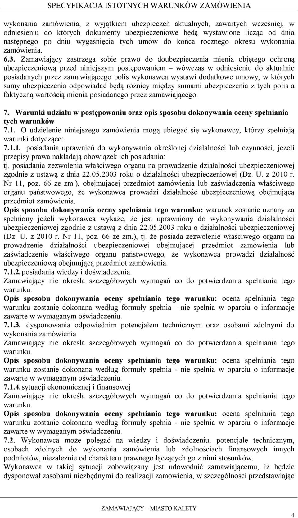 Zamawiający zastrzega sobie prawo do doubezpieczenia mienia objętego ochroną ubezpieczeniową przed niniejszym postępowaniem wówczas w odniesieniu do aktualnie posiadanych przez zamawiającego polis