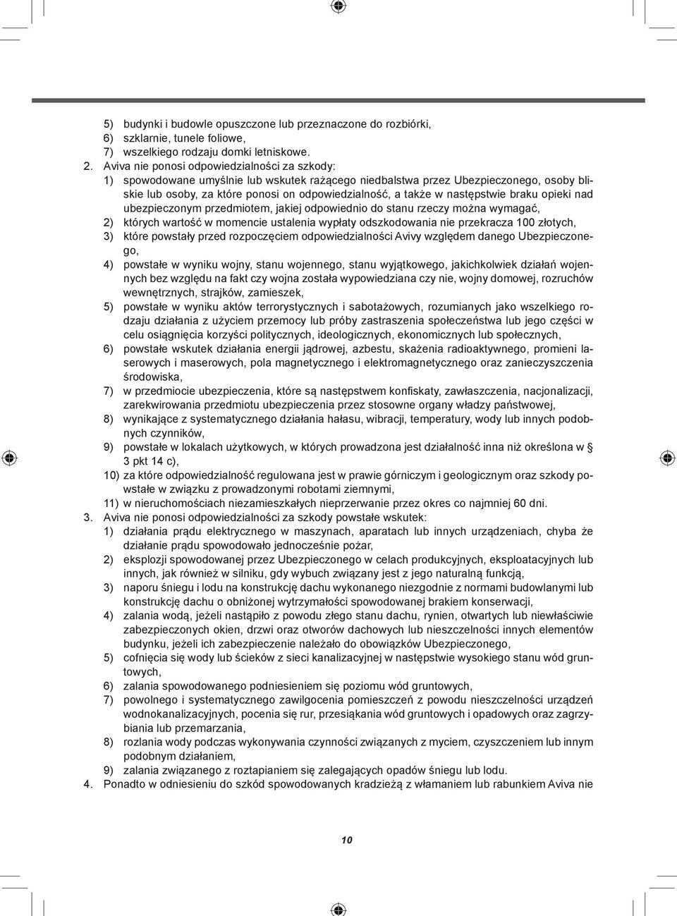 następstwie braku opieki nad ubezpieczonym przedmiotem, jakiej odpowiednio do stanu rzeczy można wymagać, 2) których wartość w momencie ustalenia wypłaty odszkodowania nie przekracza 100 złotych, 3)