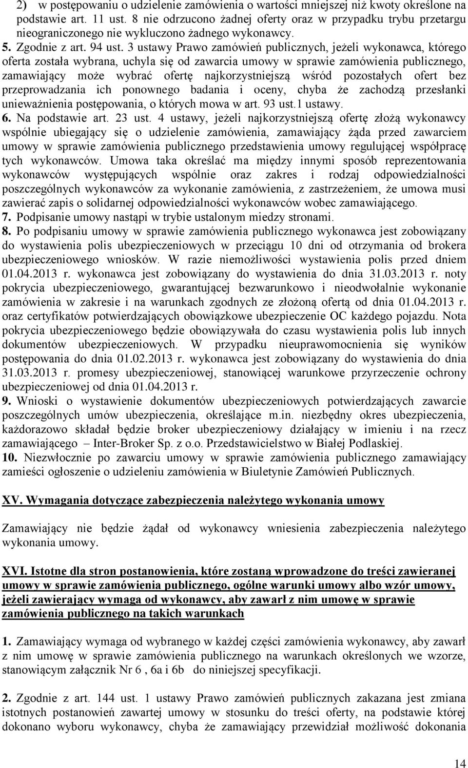 3 ustawy Prawo zamówień publicznych, jeżeli wykonawca, którego oferta została wybrana, uchyla się od zawarcia umowy w sprawie zamówienia publicznego, zamawiający może wybrać ofertę najkorzystniejszą