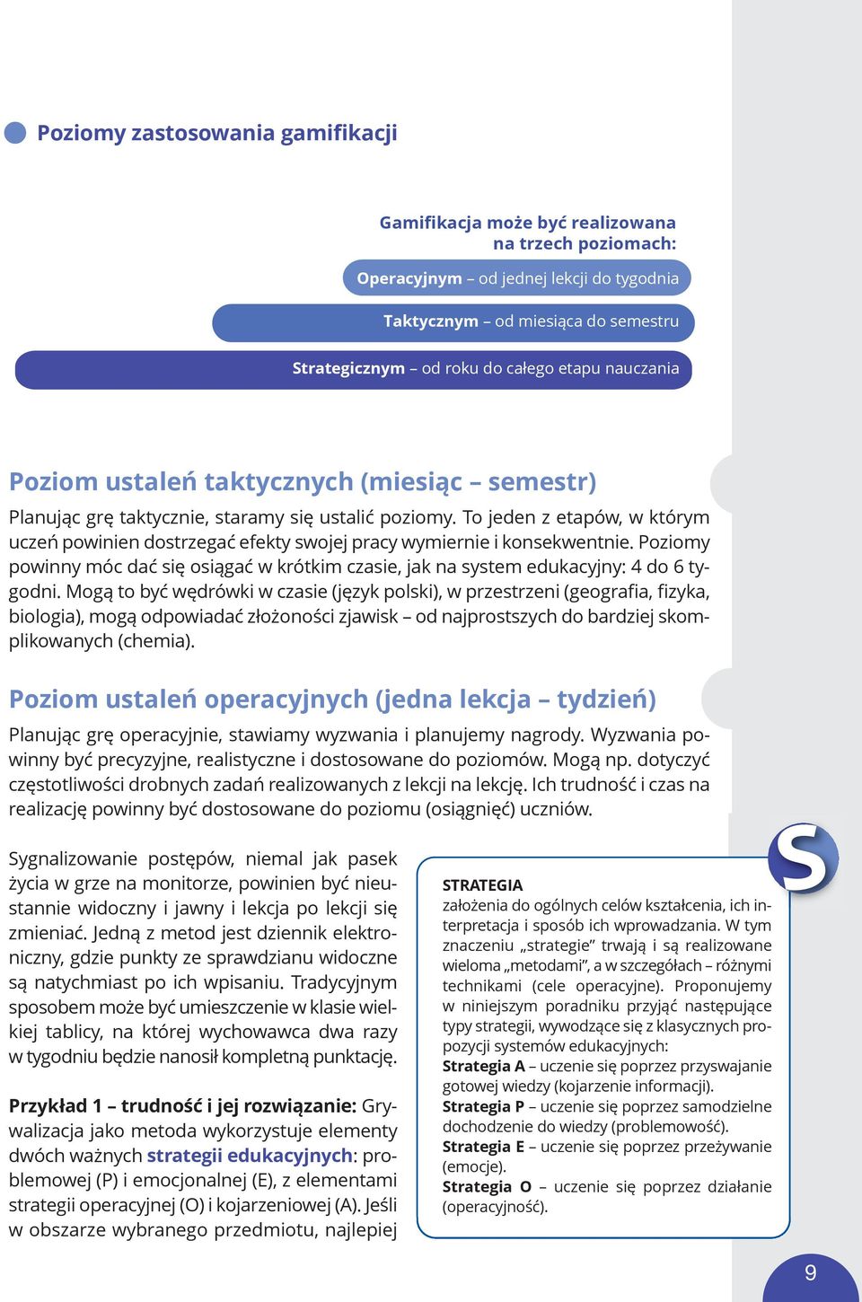 Mogą to być wędrówki w czasie (język polski), w przestrzeni (geografia, fizyka, biologia), mogą odpowiadać złożoności zjawisk od najprostszych do bardziej skomplikowanych (chemia).