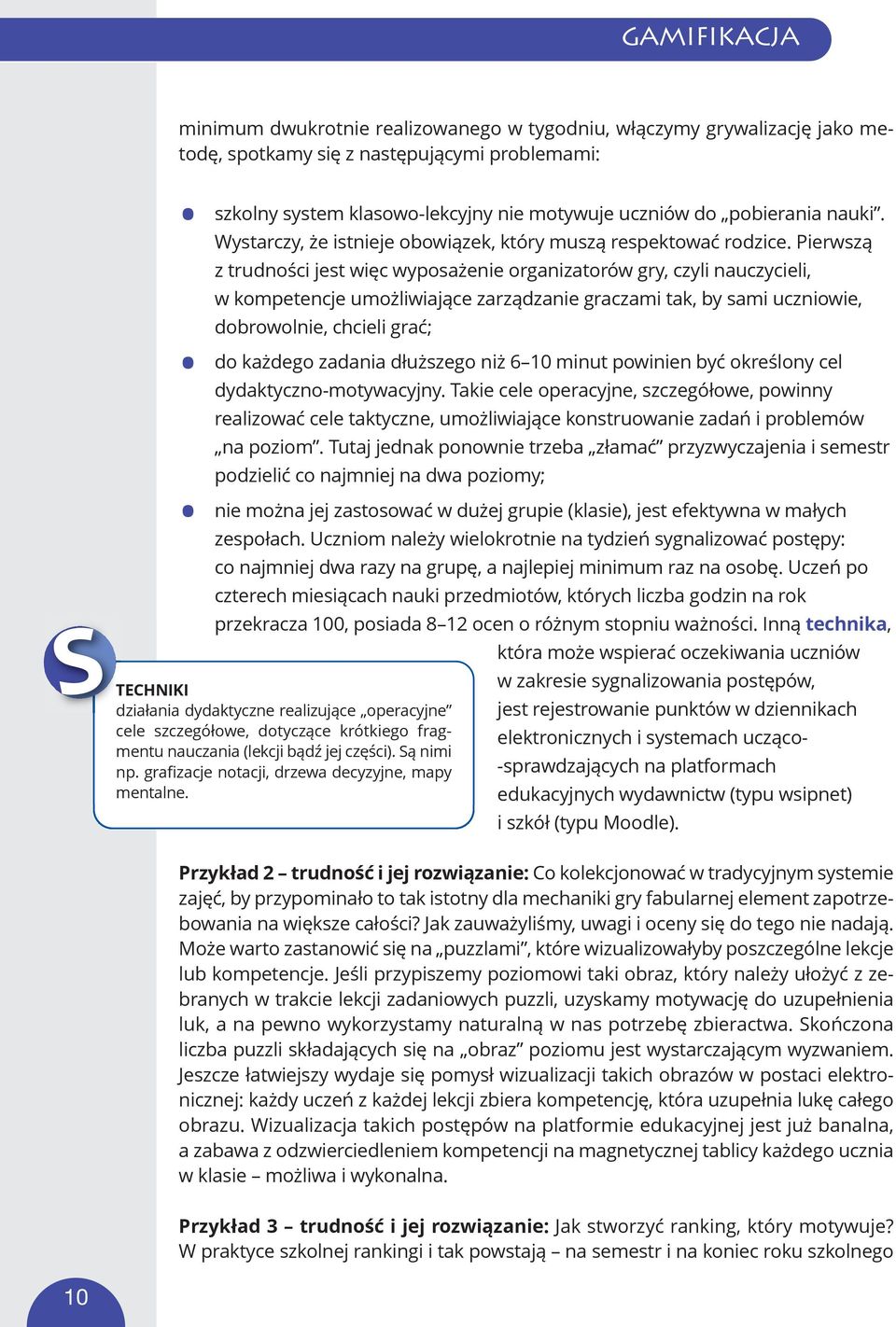Pierwszą z trudności jest więc wyposażenie organizatorów gry, czyli nauczycieli, w kompetencje umożliwiające zarządzanie graczami tak, by sami uczniowie, dobrowolnie, chcieli grać; do każdego zadania