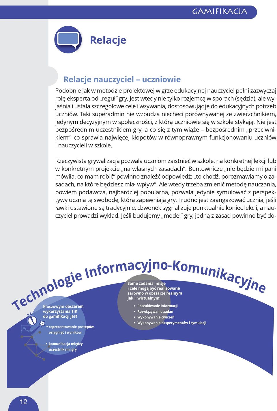 Taki superadmin nie wzbudza niechęci porównywanej ze zwierzchnikiem, jedynym decyzyjnym w społeczności, z którą uczniowie się w szkole stykają.