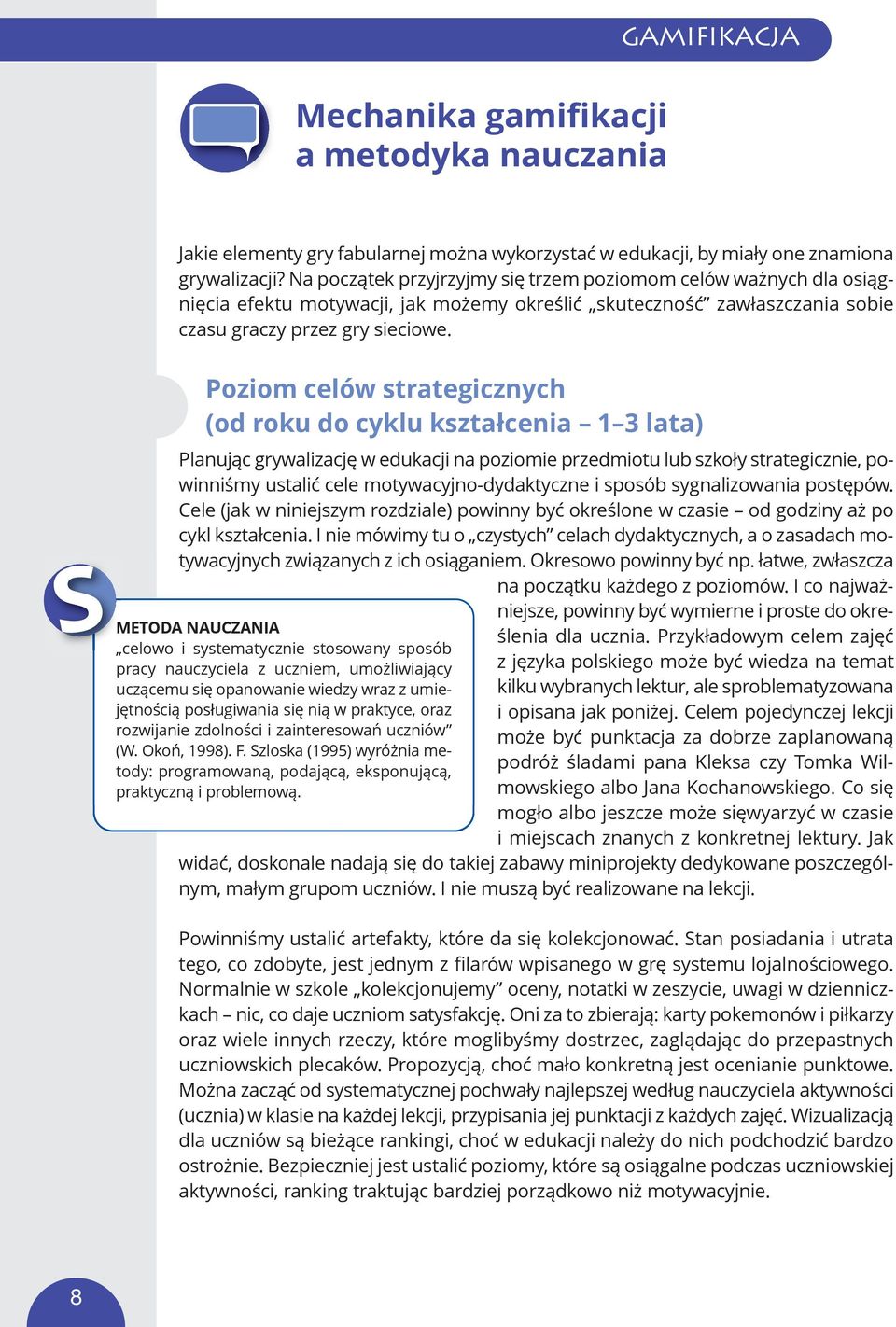 Poziom celów strategicznych (od roku do cyklu kształcenia 1 3 lata) Planując grywalizację w edukacji na poziomie przedmiotu lub szkoły strategicznie, powinniśmy ustalić cele motywacyjno-dydaktyczne i