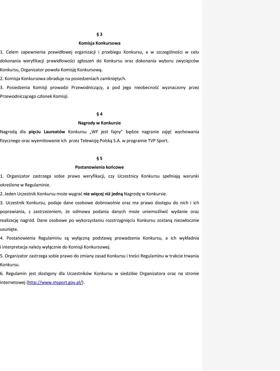 Organizator powoła Komisję Konkursową. 2. Komisja Konkursowa obraduje na posiedzeniach zamkniętych. 3.