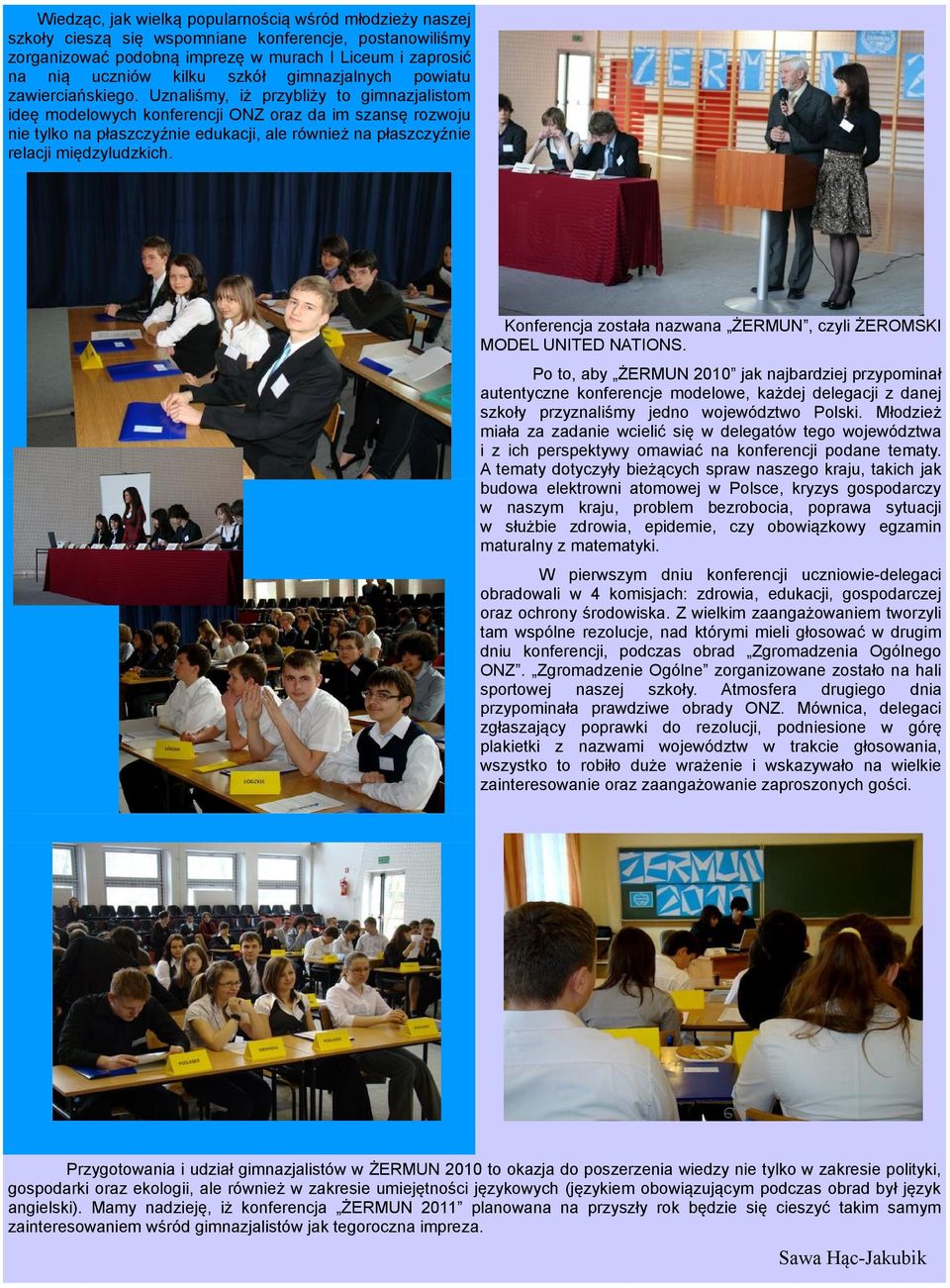 Uznaliśmy, iż przybliży to gimnazjalistom ideę modelowych konferencji ONZ oraz da im szansę rozwoju nie tylko na płaszczyźnie edukacji, ale również na płaszczyźnie relacji międzyludzkich.