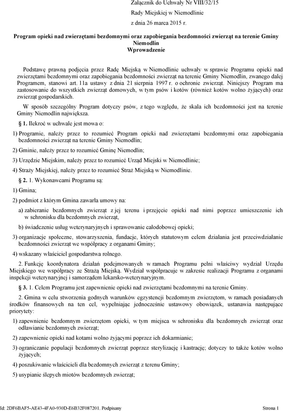 Programu opieki nad zwierzętami bezdomnymi oraz zapobiegania bezdomności zwierząt na terenie Gminy Niemodlin, zwanego dalej Programem, stanowi art. 11a ustawy z dnia 21 sierpnia 1997 r.