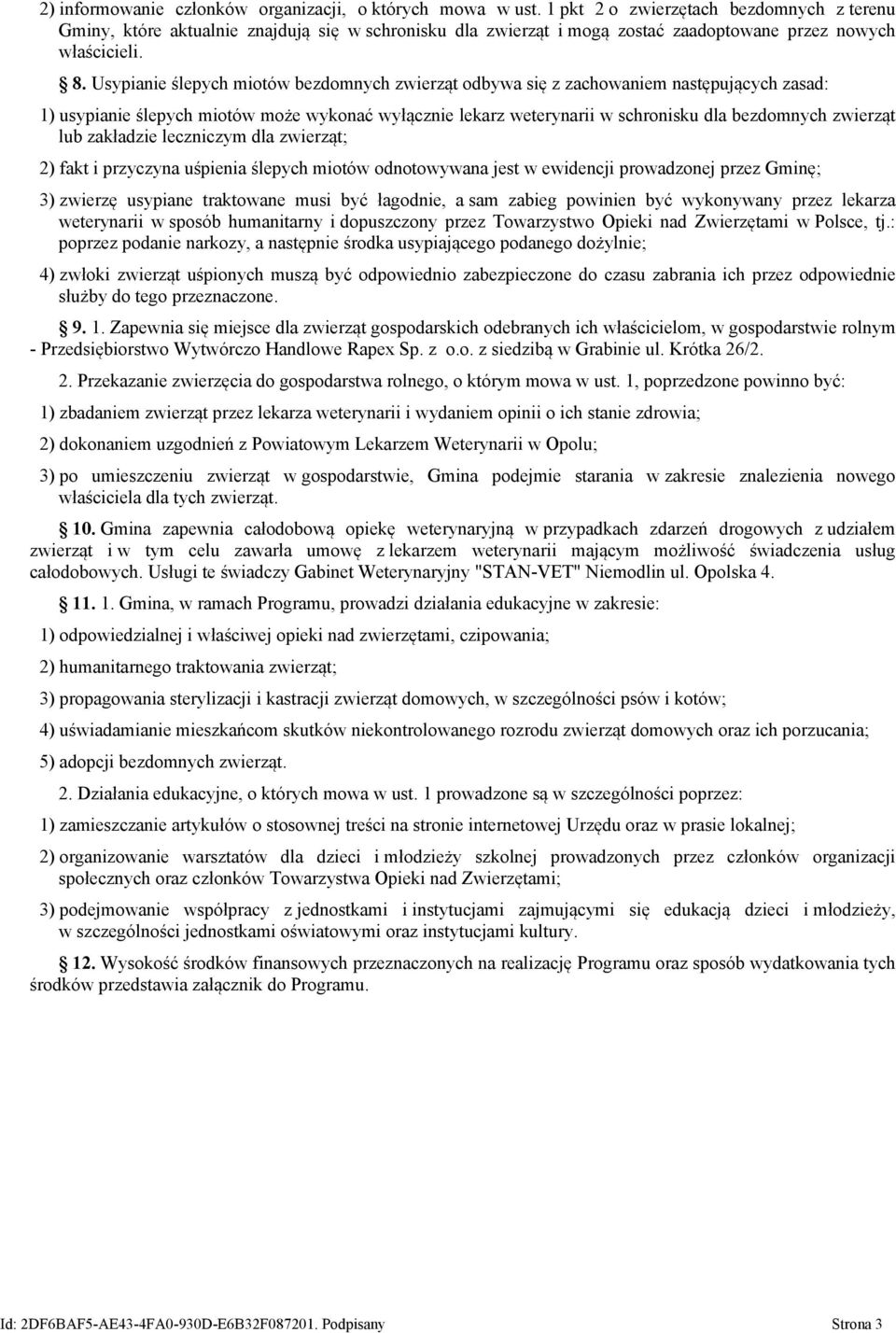 Usypianie ślepych miotów bezdomnych zwierząt odbywa się z zachowaniem następujących zasad: 1) usypianie ślepych miotów może wykonać wyłącznie lekarz weterynarii w schronisku dla bezdomnych zwierząt