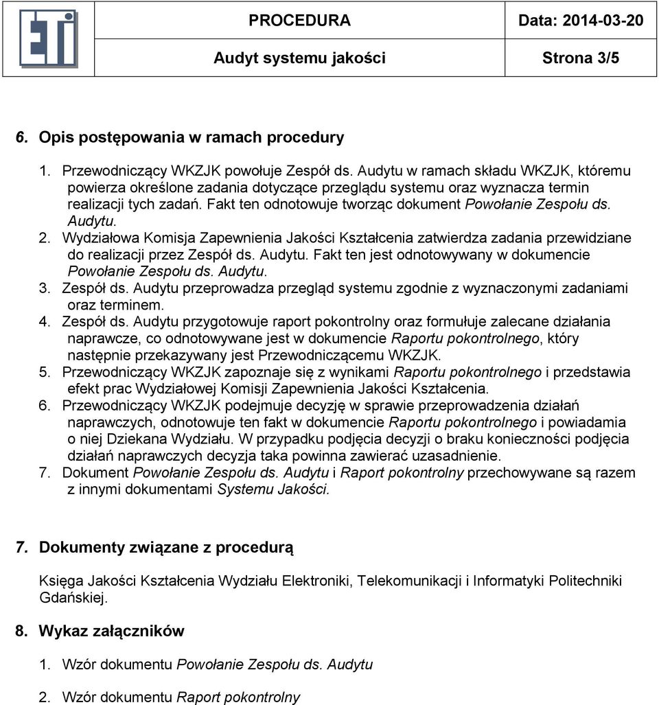 Audytu. 2. Wydziałowa Komisja Zapewnienia Jakości Kształcenia zatwierdza zadania przewidziane do realizacji przez Zespół ds. Audytu. Fakt ten jest odnotowywany w dokumencie Powołanie Zespołu ds.