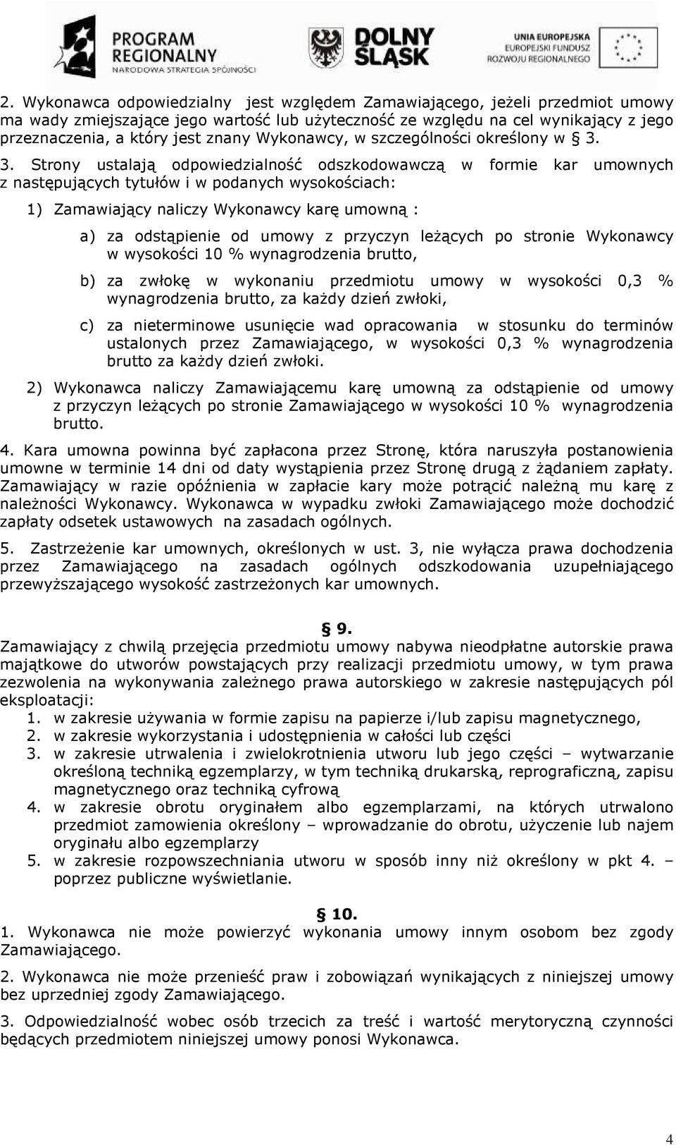 3. Strony ustalają odpowiedzialność odszkodowawczą w formie kar umownych z następujących tytułów i w podanych wysokościach: 1) Zamawiający naliczy Wykonawcy karę umowną : a) za odstąpienie od umowy z