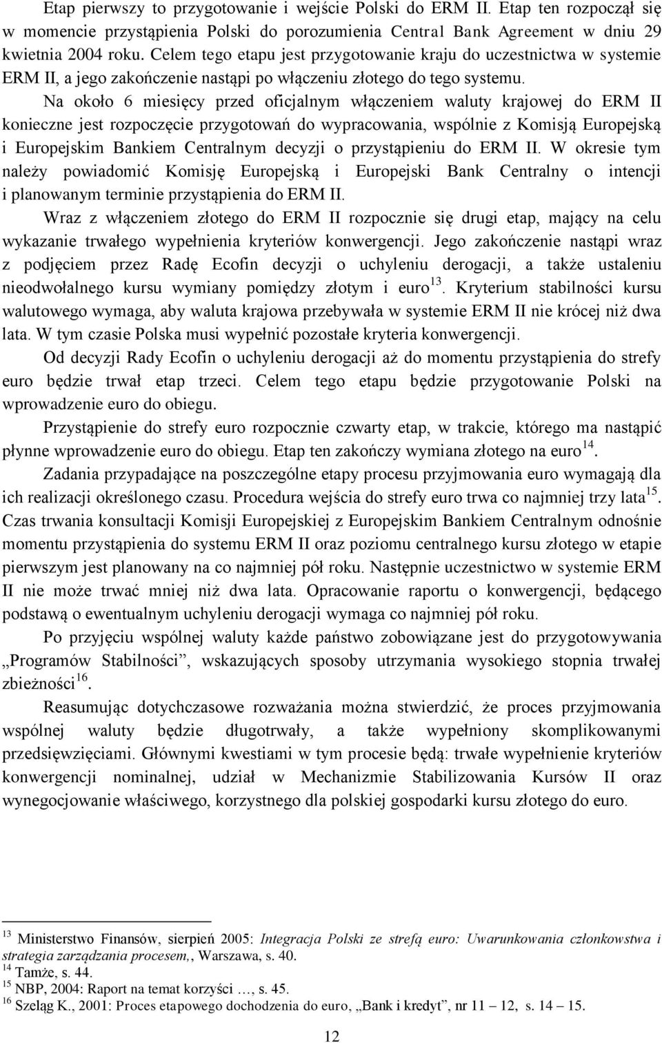 Na około 6 miesięcy przed oficjalnym włączeniem waluty krajowej do ERM II konieczne jest rozpoczęcie przygotowań do wypracowania, wspólnie z Komisją Europejską i Europejskim Bankiem Centralnym