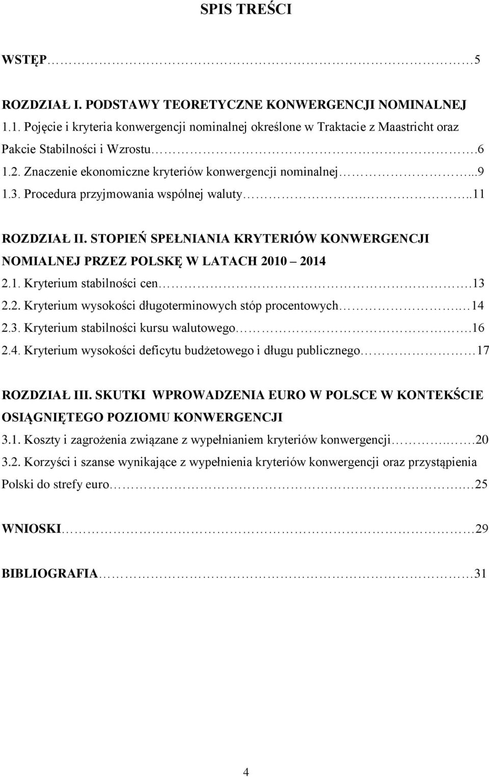 STOPIEŃ SPEŁNIANIA KRYTERIÓW KONWERGENCJI NOMIALNEJ PRZEZ POLSKĘ W LATACH 2010 2014 2.1. Kryterium stabilności cen.13 2.2. Kryterium wysokości długoterminowych stóp procentowych. 14 2.3. Kryterium stabilności kursu walutowego.