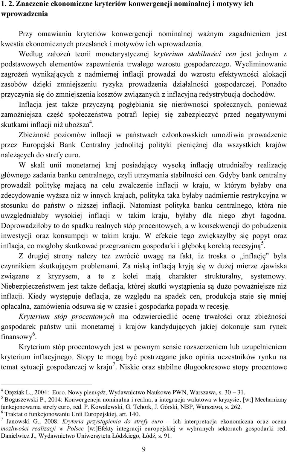 Wyeliminowanie zagrożeń wynikających z nadmiernej inflacji prowadzi do wzrostu efektywności alokacji zasobów dzięki zmniejszeniu ryzyka prowadzenia działalności gospodarczej.