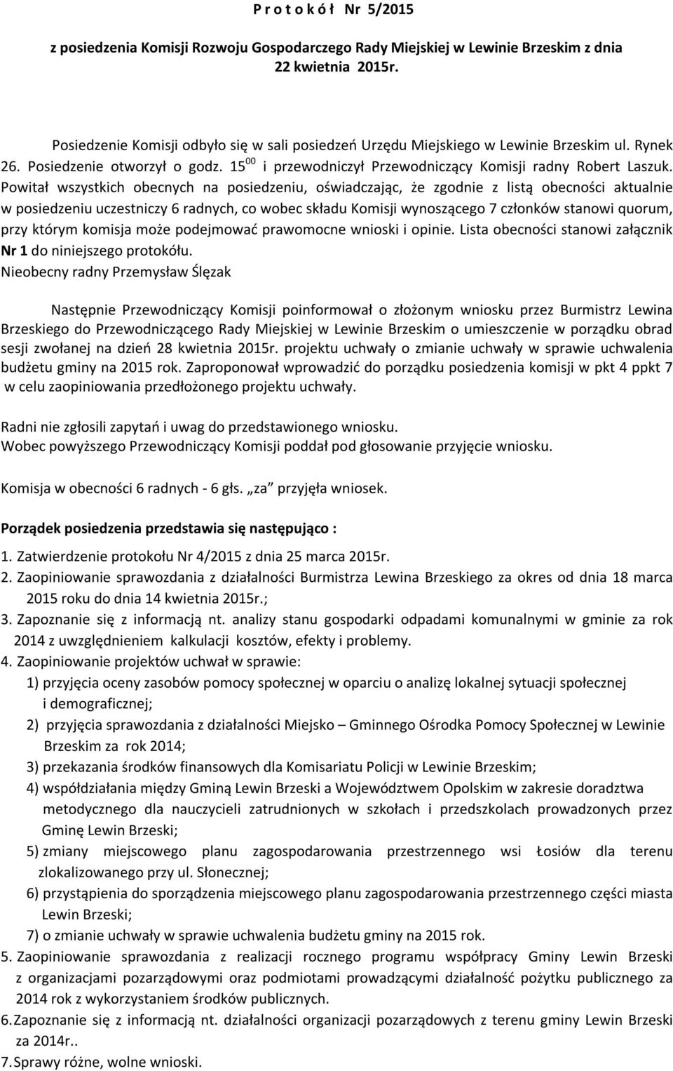Powitał wszystkich obecnych na posiedzeniu, oświadczając, że zgodnie z listą obecności aktualnie w posiedzeniu uczestniczy 6 radnych, co wobec składu Komisji wynoszącego 7 członków stanowi quorum,