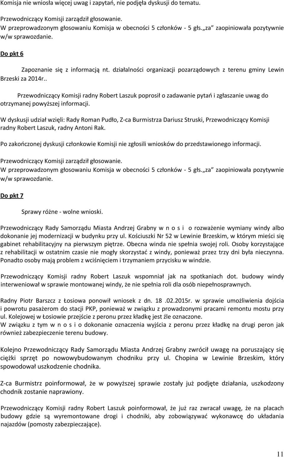 . Przewodniczący Komisji radny Robert Laszuk poprosił o zadawanie pytań i zgłaszanie uwag do otrzymanej powyższej informacji.