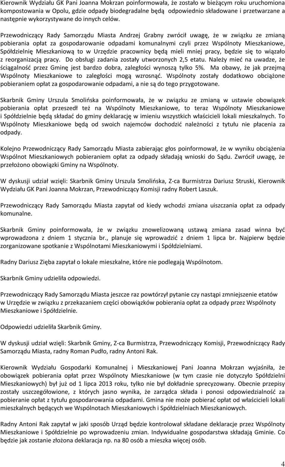Przewodniczący Rady Samorządu Miasta Andrzej Grabny zwrócił uwagę, że w związku ze zmianą pobierania opłat za gospodarowanie odpadami komunalnymi czyli przez Wspólnoty Mieszkaniowe, Spółdzielnię
