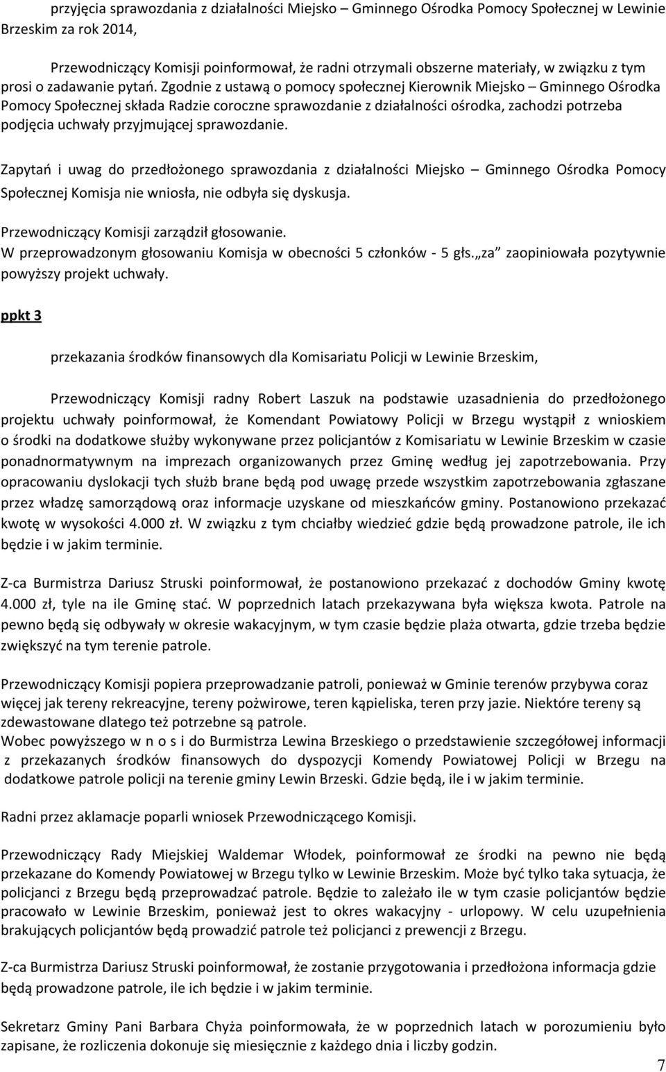 Zgodnie z ustawą o pomocy społecznej Kierownik Miejsko Gminnego Ośrodka Pomocy Społecznej składa Radzie coroczne sprawozdanie z działalności ośrodka, zachodzi potrzeba podjęcia uchwały przyjmującej